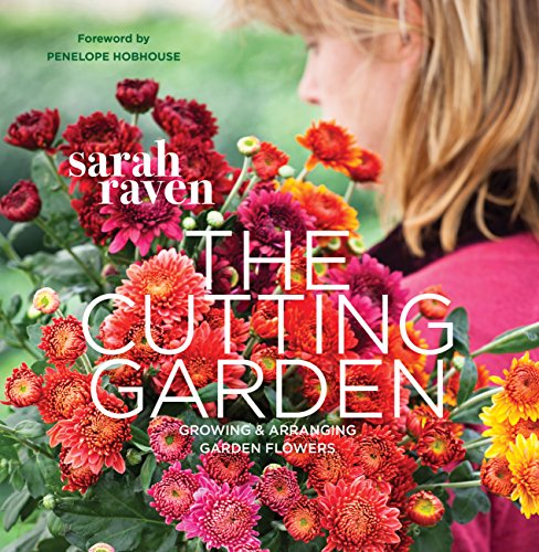 The Cutting Garden: Growing and Arranging Gar