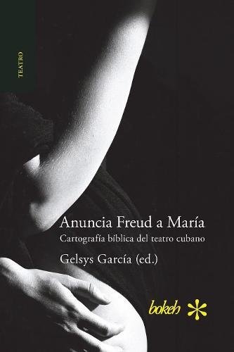 Anuncia Freud A Mara. Cartografa Bblica Del Teatro Cubano (spanish Edition) [Paperback]