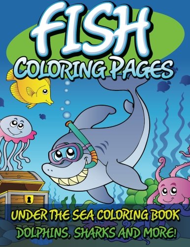 Fish Coloring Pages Under The Sea Coloring Book - Dolphins, Sharks And More [Paperback]