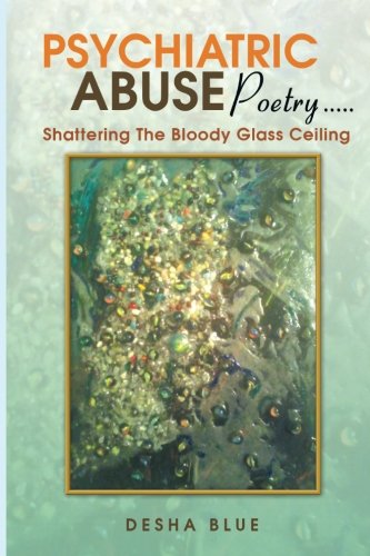 Psychiatric Abuse Poetry . . . Shattering The Bloody Glass Ceiling [Paperback]