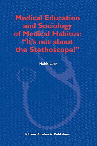 Medical Education and Sociology of Medical Habitus Its not about the Stethosc [Hardcover]