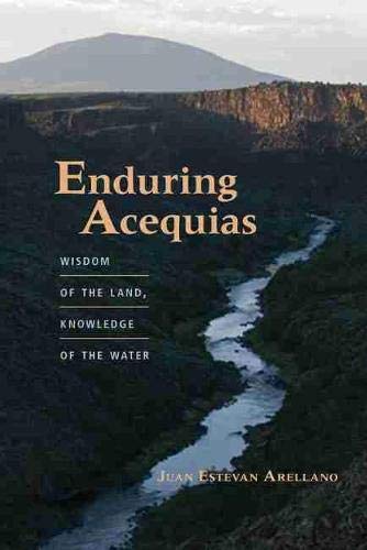 Enduring Acequias: Wisdom Of The Land, Knowledge Of The Water (querencias Series [Paperback]