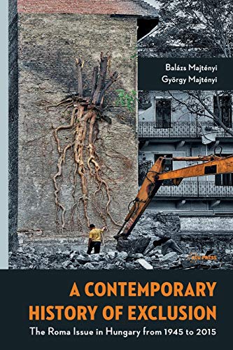 A Contemporary History Of Exclusion The Roma Issue In Hungary From 1945 To 2015 [Hardcover]