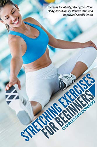 Stretching Exercises For Beginners Increase Flexibility, Strengthen Your Body,  [Paperback]