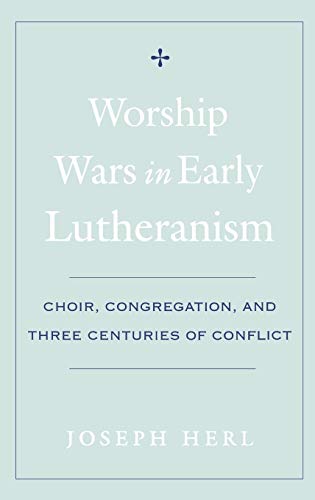 Worship Wars in Early Lutheranism Choir, Congregation, and Three Centuries of C [Hardcover]