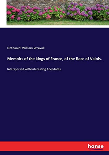 Memoirs of the Kings of France, of the Race of Valois [Paperback]