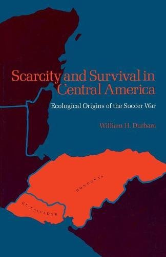 Scarcity and Survival in Central America Ecological Origins of the Soccer War [Paperback]