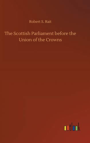 Scottish Parliament Before the Union of the Crons [Hardcover]