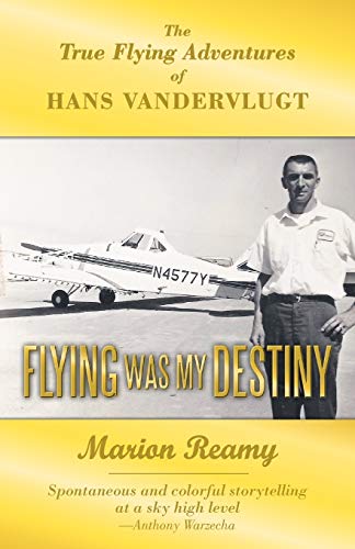 Flying Was My Destiny  The True Flying Adventures of Hans Vandervlugt [Paperback]