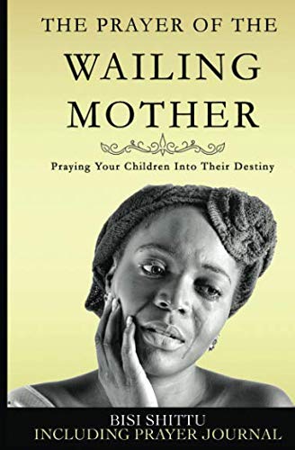 Prayer of a Wailing Mother  Praying Your Children into Their Destiny [Paperback]