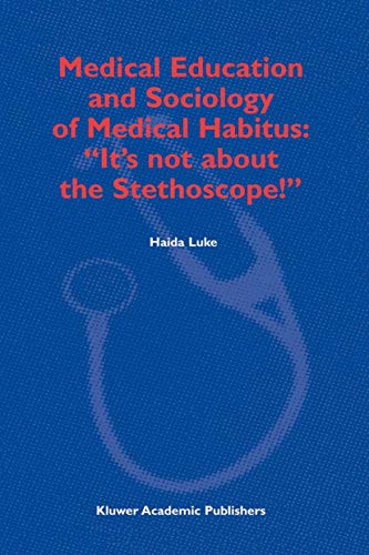 Medical Education and Sociology of Medical Habitus Its not about the Stethosc [Paperback]