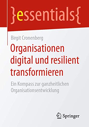 Organisationen digital und resilient transformieren: Ein Kompass zur ganzheitlic [Paperback]