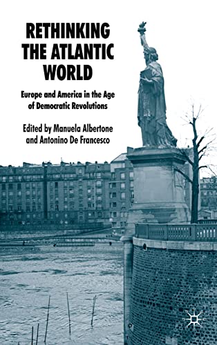 Rethinking the Atlantic World: Europe and America in the Age of Democratic Revol [Hardcover]