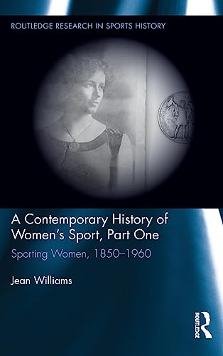 A Contemporary History of Women's Sport, Part One Sporting Women, 1850-1960 [Hardcover]