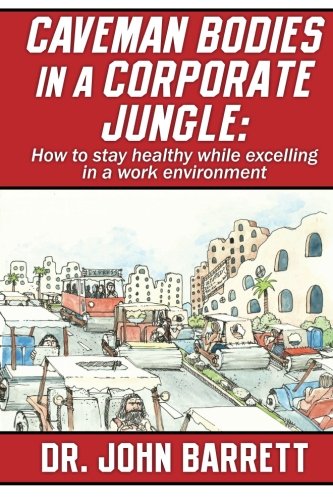 Caveman Bodies in a Corporate Jungle  Ho to Stay Healthy While Excelling in a  [Paperback]