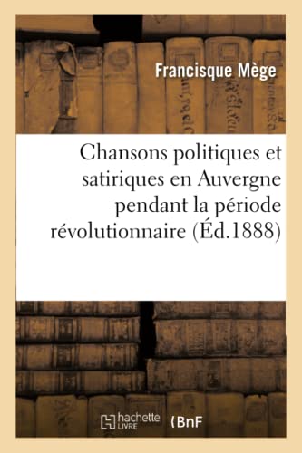 Chansons Politiques et Satiriques en Auvergne Pendant la Periode Revolutionnaire [Paperback]