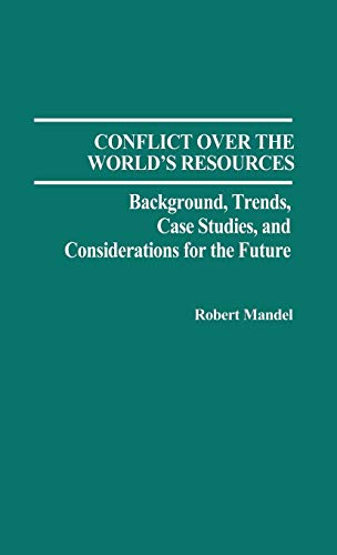 Conflict Over the World's Resources Background, Trends, Case Studies, and Consi [Hardcover]