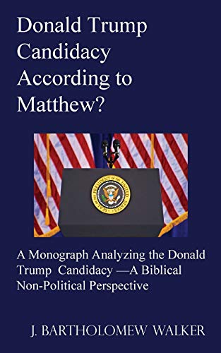 Donald Trump Candidacy According to Matthew? : A Monograph Analyzing the Donald  [Paperback]