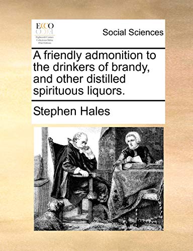 Friendly Admonition to the Drinkers of Brandy, and Other Distilled Spirituous Li [Paperback]