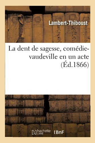 La Dent De Sagesse, Comedie-Vaudeville En Un Acte