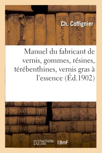 Manuel Du Fabricant De Vernis, Gommes, Resines, Terebenthines, Vernis Gras A L'E