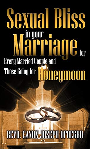 Sexual Bliss In Your Marriage For Every Married Couple And Those Going For Honey [Hardcover]