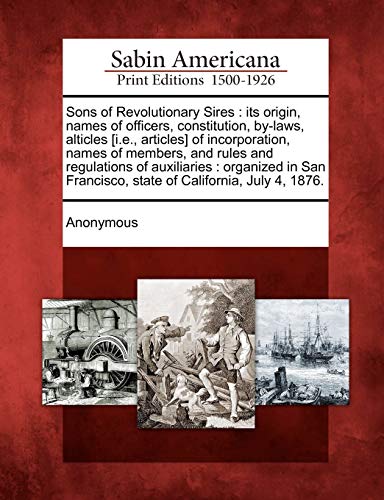 Sons of Revolutionary Sires  Its Origin, Names of Officers, Constitution, by-La [Paperback]