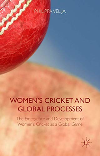 Women's Cricket and Global Processes: The Emergence and Development of Women's C [Hardcover]