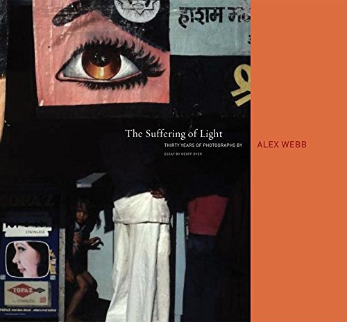 Alex Webb: The Suffering of Light [Hardcover]