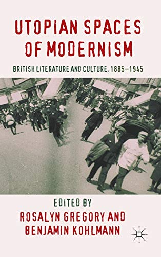 Utopian Spaces of Modernism Literature and Culture, 1885-1945 [Hardcover]