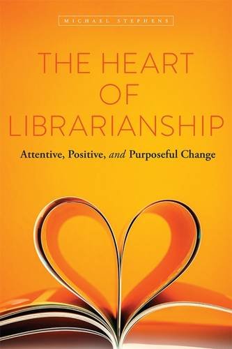 The Heart Of Librarianship Attentive, Positive, And Purposeful Change [Paperback]