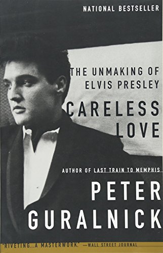 Careless Love: The Unmaking of Elvis Presley [Paperback]