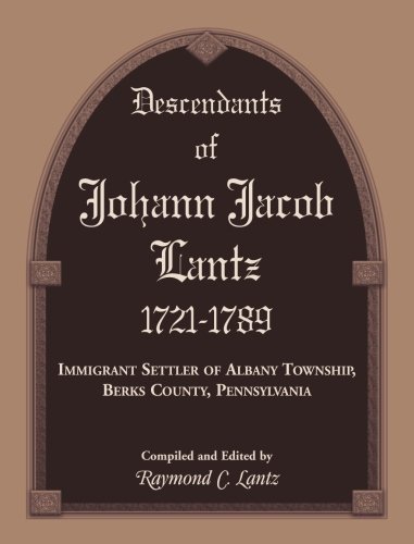 Descendants Of Johann Jacob Lantz, 1721-1789 Immigrant Settler Of Albany Tonsh [Paperback]