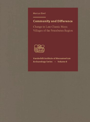 Community And Difference Change In Late Classic Maya Villages Of The Petexbatun [Library Binding]