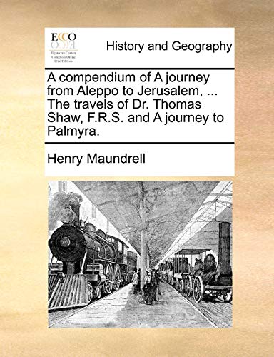 Compendium of a Journey from Aleppo to Jerusalem, the Travels of Dr Thomas Sha, [Paperback]