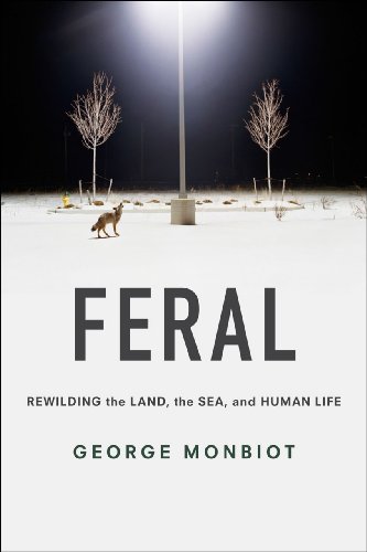 Feral: Rewilding the Land, the Sea, and Human Life [Paperback]