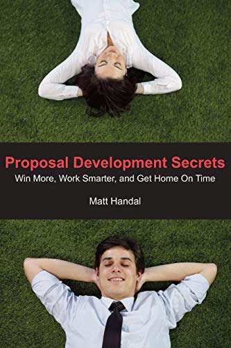 Proposal Development Secrets Win More, Work Smarter, And Get Home On Time. [Paperback]