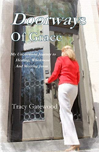 Doorays Of Grace My Uncommon Journey To Healing, Wholeness  And Meeting Jesus [Paperback]