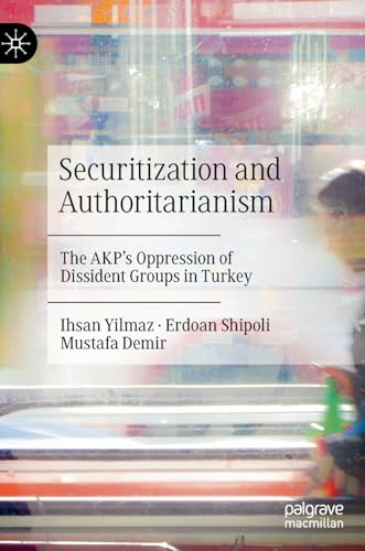 Securitization and Authoritarianism: The AKPs Oppression of Dissident Groups in [Hardcover]