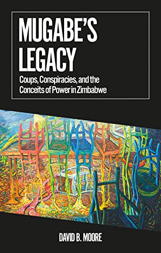 Mugabe's Legacy: Coups, Conspiracies, and the Conceits of Power in Zimbabwe [Paperback]