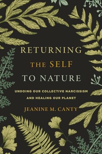 Returning the Self to Nature: Undoing Our Collective Narcissism and Healing Our  [Paperback]