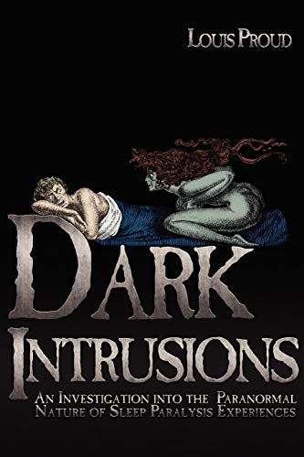 Dark Intrusions An Investigation Into The Paranormal Nature Of Sleep Paralysis  [Paperback]