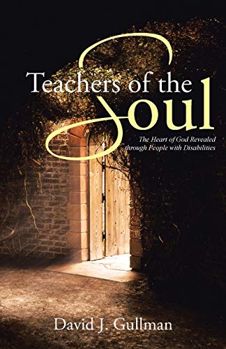 Teachers Of The Soul The Heart Of God Revealed Through People With Disabilities [Paperback]