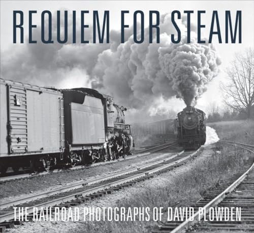 Requiem for Steam: The Railroad Photographs of David Plowden [Hardcover]