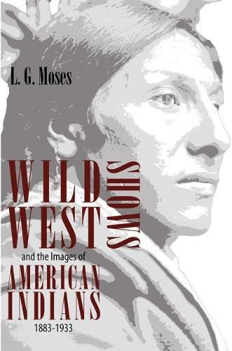 Wild West Shos And The Images Of American Indians, 1883-1933 [Paperback]