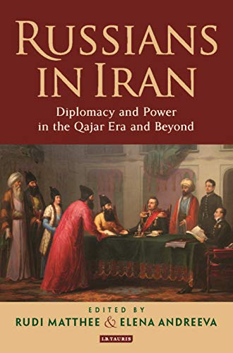 Russians in Iran Diplomacy and Poer in the Qajar Era and Beyond [Paperback]