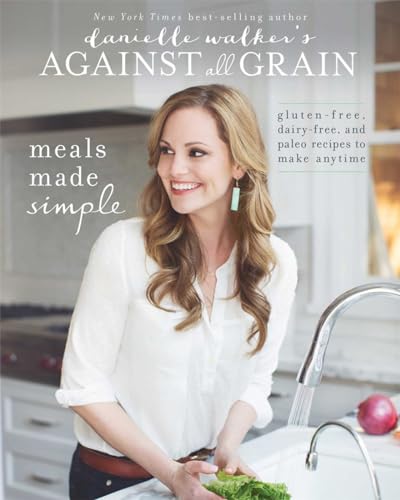 Danielle Walker's Against All Grain: Meals Made Simple: Gluten-Free, Dairy-Free, [Paperback]