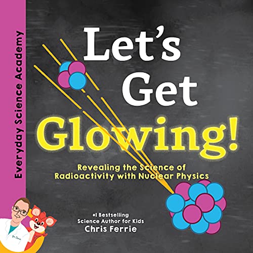 Let's Get Glowing!: Revealing the Science of Radioactivity with Nuclear Phys [Hardcover]