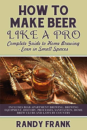 Ho To Make Beer Like A Pro Complete Guide To Home Breing Even In Small Spaces [Paperback]