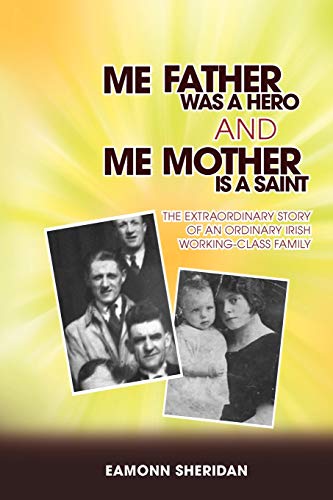 Me Father Was A Hero And Me Mother Is A Saint The Extraordinary Story Of An Ord [Paperback]